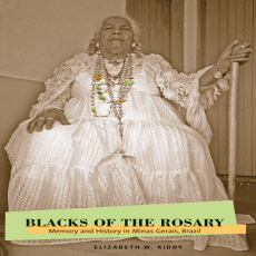 Elizabeth W. Kiddy - Blacks Of The Rosary, Memory And History In Minas Gerais, Brazil Elizabeth W. Kiddy - Blacks Of The Rosary, Memory And History In Minas Gerais, Brazil