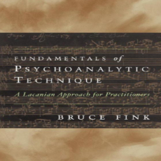 Fundamentals of Psychoanalytic Technique - A Lacanian Approach for Practitioners - Bruce Fink Fundamentals of Psychoanalytic Technique - A Lacanian Approach for Practitioners - Bruce Fink